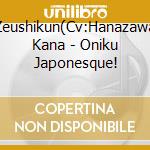 Zeushikun(Cv:Hanazawa Kana - Oniku Japonesque! cd