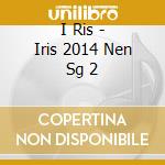 I Ris - Iris 2014 Nen Sg 2 cd musicale di I Ris