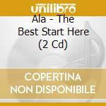 Ala - The Best Start Here (2 Cd) cd