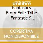 Fantastics From Exile Tribe - Fantastic 9 (3 Cd) cd musicale