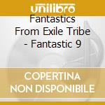 Fantastics From Exile Tribe - Fantastic 9 cd