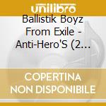 Ballistik Boyz From Exile - Anti-Hero'S (2 Cd) cd