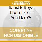 Ballistik Boyz From Exile - Anti-Hero'S cd