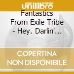 Fantastics From Exile Tribe - Hey. Darlin' (2 Cd) cd