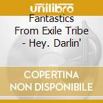 Fantastics From Exile Tribe - Hey. Darlin' cd