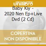 Baby Kiy - 2020 Nen Ep+Live Dvd (2 Cd) cd musicale