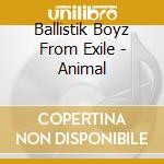 Ballistik Boyz From Exile - Animal cd musicale