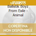 Ballistik Boyz From Exile - Animal cd