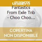 Fantastics From Exile Trib - Choo Choo Train cd