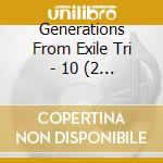 Generations From Exile Tri - 10 (2 Cd) cd