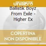 Ballistik Boyz From Exile - Higher Ex cd