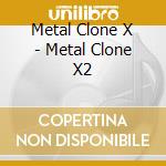 Metal Clone X - Metal Clone X2 cd