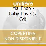 Mai Endo - Baby Love (2 Cd) cd