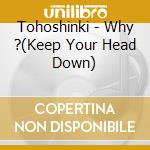 Tohoshinki - Why ?(Keep Your Head Down) cd