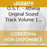 O.S.T. - Athena Original Sound Track Volume 1 (2 Cd) cd musicale di O.S.T.