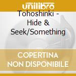 Tohoshinki - Hide & Seek/Something cd musicale di Tohoshinki
