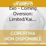 Exo - Coming Oversion: Limited/Kai Version cd musicale di Exo