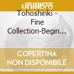 Tohoshinki - Fine Collection-Begin Again- cd