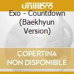 Exo - Countdown (Baekhyun Version) cd musicale di Exo