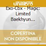 Exo-Cbx - Magic: Limited Baekhyun Version cd musicale di Exo