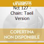 Nct 127 - Chain: Taeil Version cd musicale di Nct 127