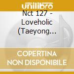 Nct 127 - Loveholic (Taeyong Version) cd musicale