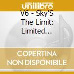 V6 - Sky'S The Limit: Limited Edition ( Cd) cd