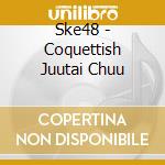 Ske48 - Coquettish Juutai Chuu cd