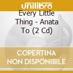 Every Little Thing - Anata To (2 Cd) cd