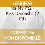 Kis-My-Ft2 - Kiss Damashii (2 Cd) cd musicale di Kis