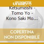 Ketsumeishi - Tomo Yo - Kono Saki Mo Zutto... cd musicale di Ketsumeishi