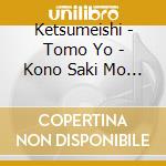 Ketsumeishi - Tomo Yo - Kono Saki Mo Zutto... cd