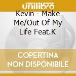 Kevin - Make Me/Out Of My Life Feat.K cd musicale di Kevin