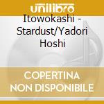Itowokashi - Stardust/Yadori Hoshi cd