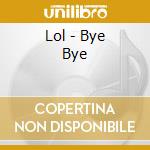 Lol - Bye Bye cd musicale di Lol