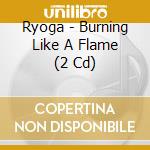 Ryoga - Burning Like A Flame (2 Cd) cd