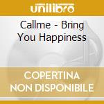Callme - Bring You Happiness cd musicale di Callme