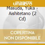 Masuda, Yuka - Aishitetano (2 Cd) cd musicale di Masuda, Yuka
