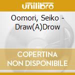 Oomori, Seiko - Draw(A)Drow cd musicale di Oomori, Seiko