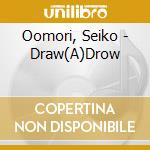 Oomori, Seiko - Draw(A)Drow cd