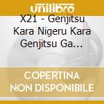 X21 - Genjitsu Kara Nigeru Kara Genjitsu Ga Tsurainda (2 Cd) cd