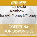 Tacoyaki Rainbow - Money!!Money!?Money!! cd musicale di Tacoyaki Rainbow
