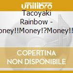Tacoyaki Rainbow - Money!!Money!?Money!! (2 Cd) cd musicale di Tacoyaki Rainbow