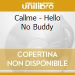 Callme - Hello No Buddy cd musicale di Callme