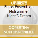 Euros Ensemble - Midsummer Night'S Dream cd musicale di Euros Ensemble