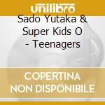 Sado Yutaka & Super Kids O - Teenagers cd