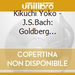 Kikuchi Yoko - J.S.Bach: Goldberg Variations Bwv988 cd musicale