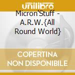 Micron'Stuff - A.R.W.{All Round World} cd