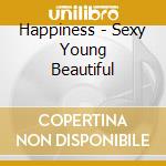 Happiness - Sexy Young Beautiful cd musicale di Happiness