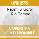 Naomi & Goro - Rio.Tempo cd musicale di Naomi & Goro